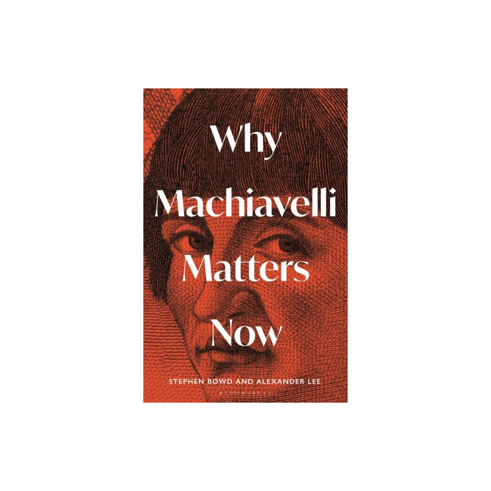 Bloomsbury Publishing PLC Why Machiavelli Matters Now (inbunden, eng)