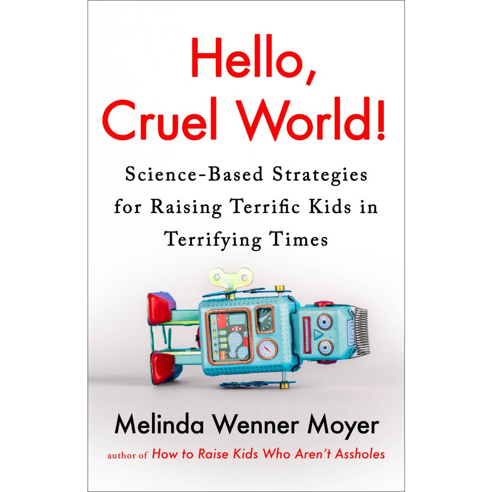 Melinda Wenner Moyer Hello, Cruel World!: Science-Based Strategies for Raising Terrific Kids in Terrifying Times (inbunden, eng)