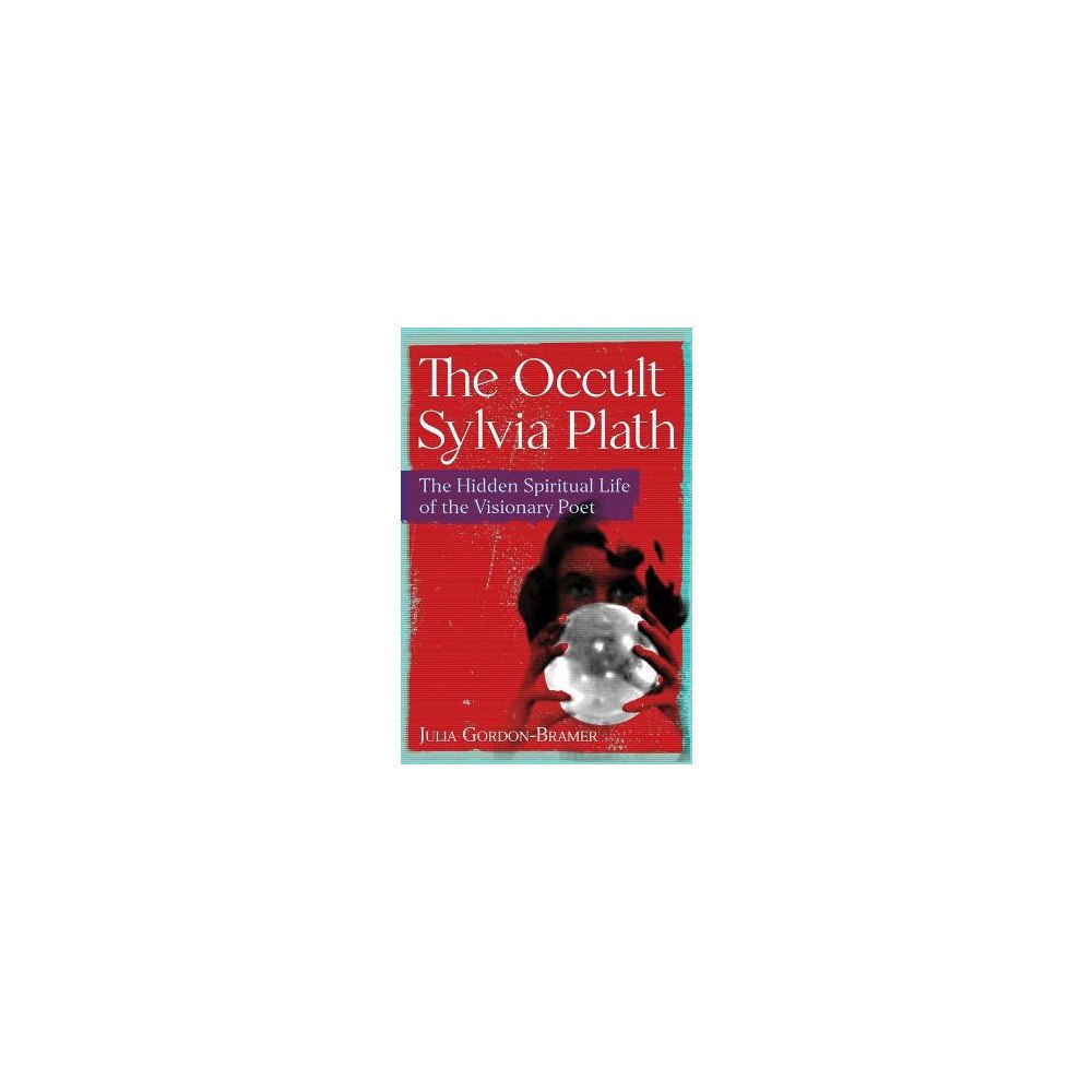Julia Gordon-Bramer The Occult Sylvia Plath: The Hidden Spiritual Life of the Visionary Poet (häftad, eng)
