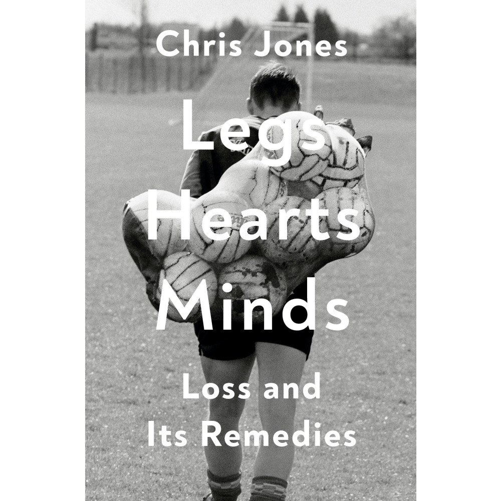 Chris Jones Legs Hearts Minds: Loss and Its Remedies (inbunden, eng)