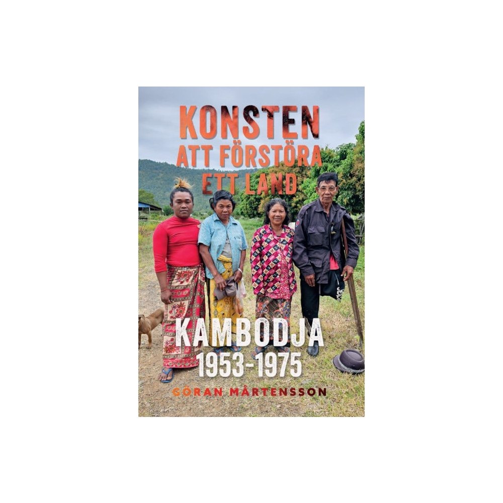 Göran Mårtensson Konsten att förstöra ett land. Kambodja 1953-1975 (bok, storpocket)
