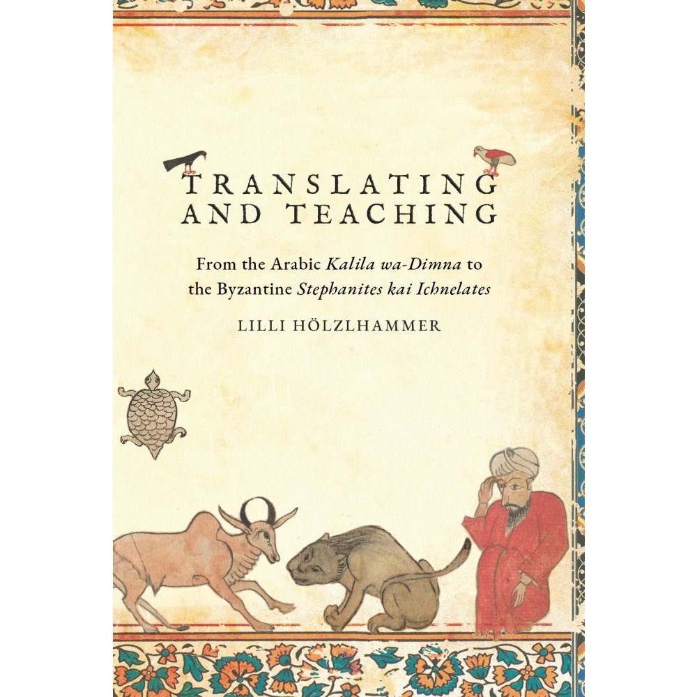 Lilli Hölzlhammer Translating and Teaching : From the Arabic Kalila wa-Dimna to the Byzantine Stephanites kai Ichnelates (häftad, eng)