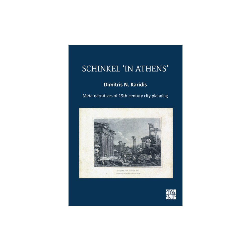Archaeopress Schinkel ‘in Athens’: Meta-Narratives of 19th-Century City Planning (häftad, eng)
