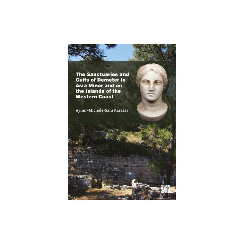 Archaeopress Publishing Ltd The Sanctuaries and Cults of Demeter in Asia Minor and the Islands off Its Western Coast (inbunden, eng)