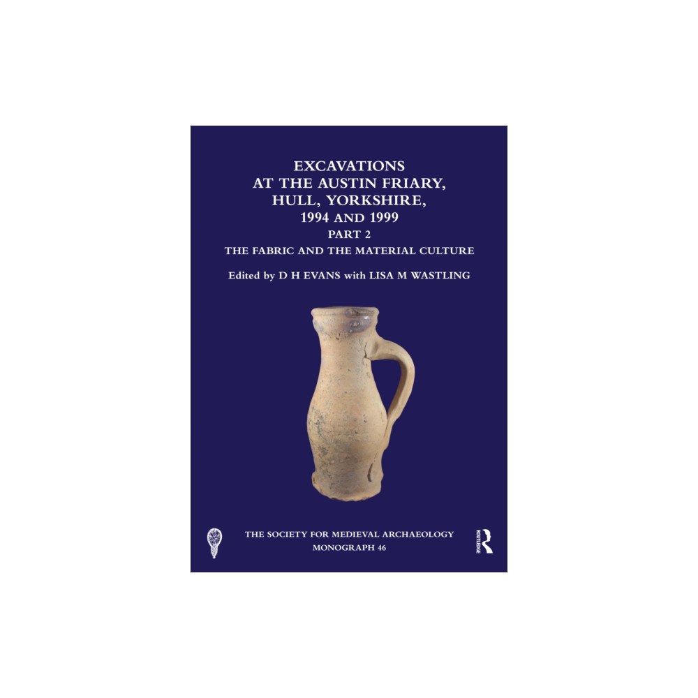 Taylor & francis ltd Excavations at the Austin Friary, Hull, Yorkshire, 1994 and 1999, Part 2 (häftad, eng)