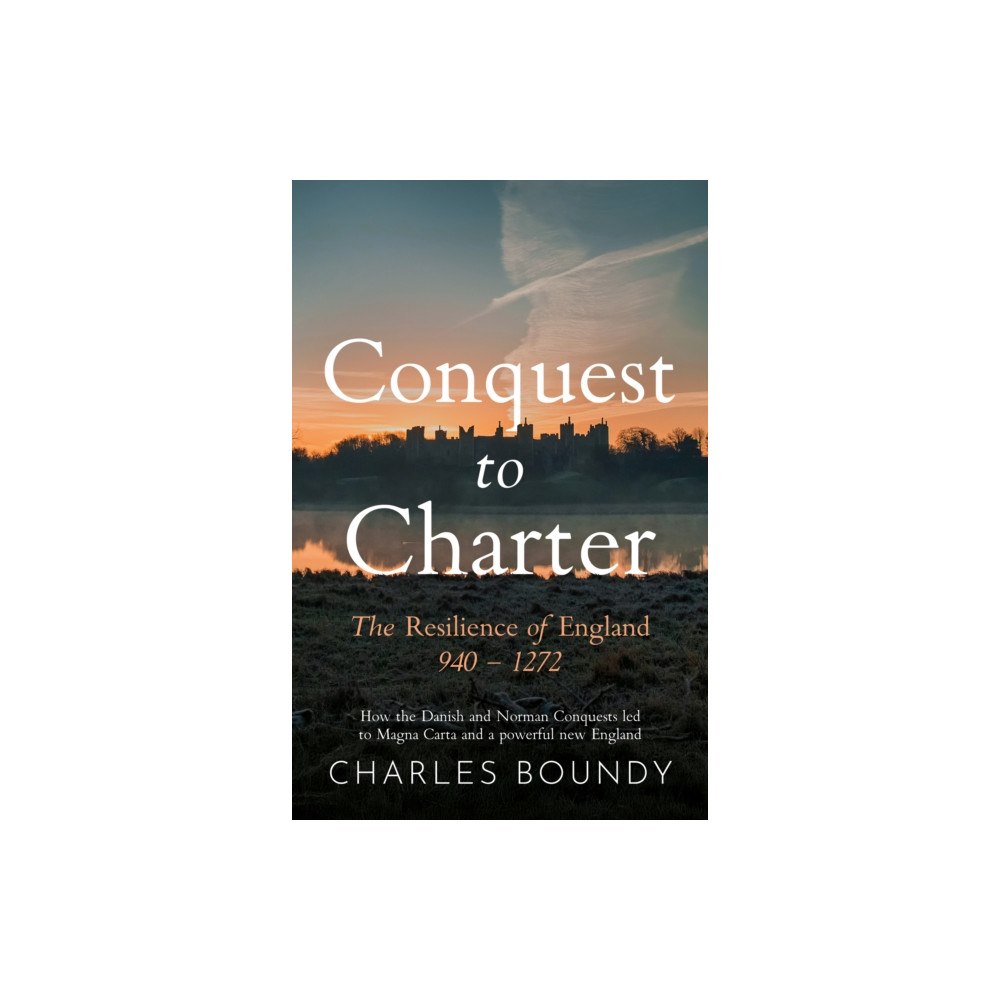 Troubador Publishing CONQUEST TO CHARTER The Resilience of England 940 – 1272 (häftad, eng)