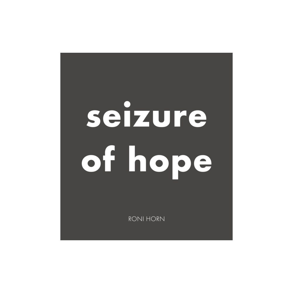 Hauser & Wirth Roni Horn: Seizure of Hope (inbunden, eng)