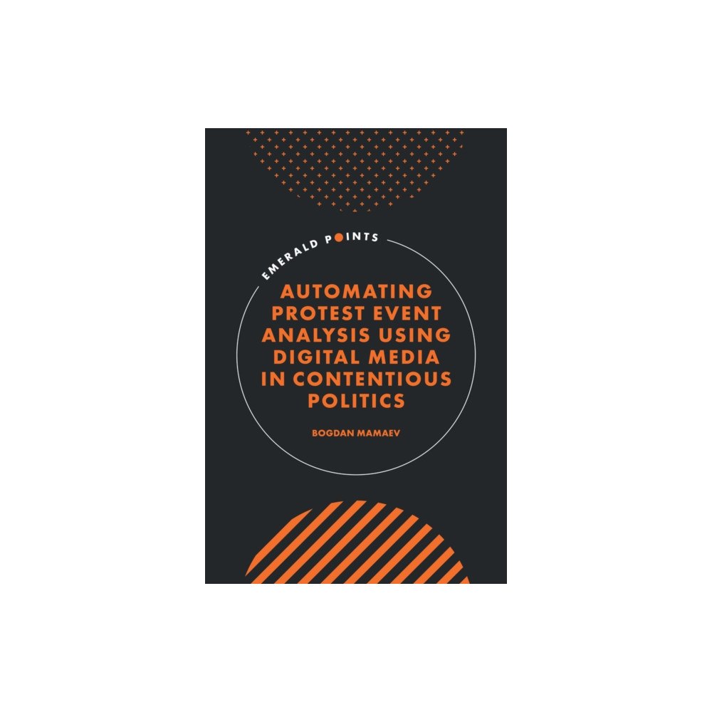 Emerald Publishing Limited Automating Protest Event Analysis Using Digital Media in Contentious Politics (inbunden, eng)