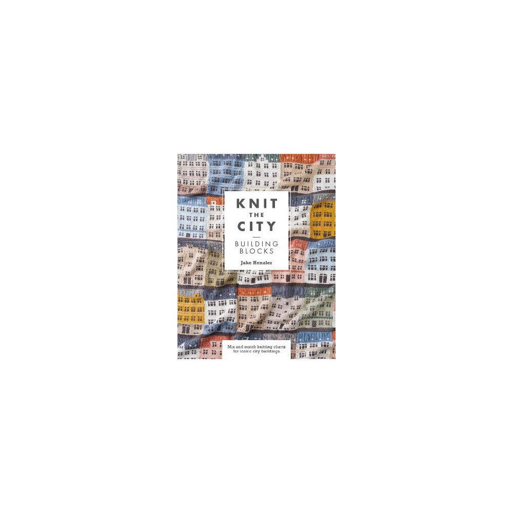 Jake Henzler Knit The City Building Blocks Mix and match knitting charts for iconic city buildings (häftad, eng)