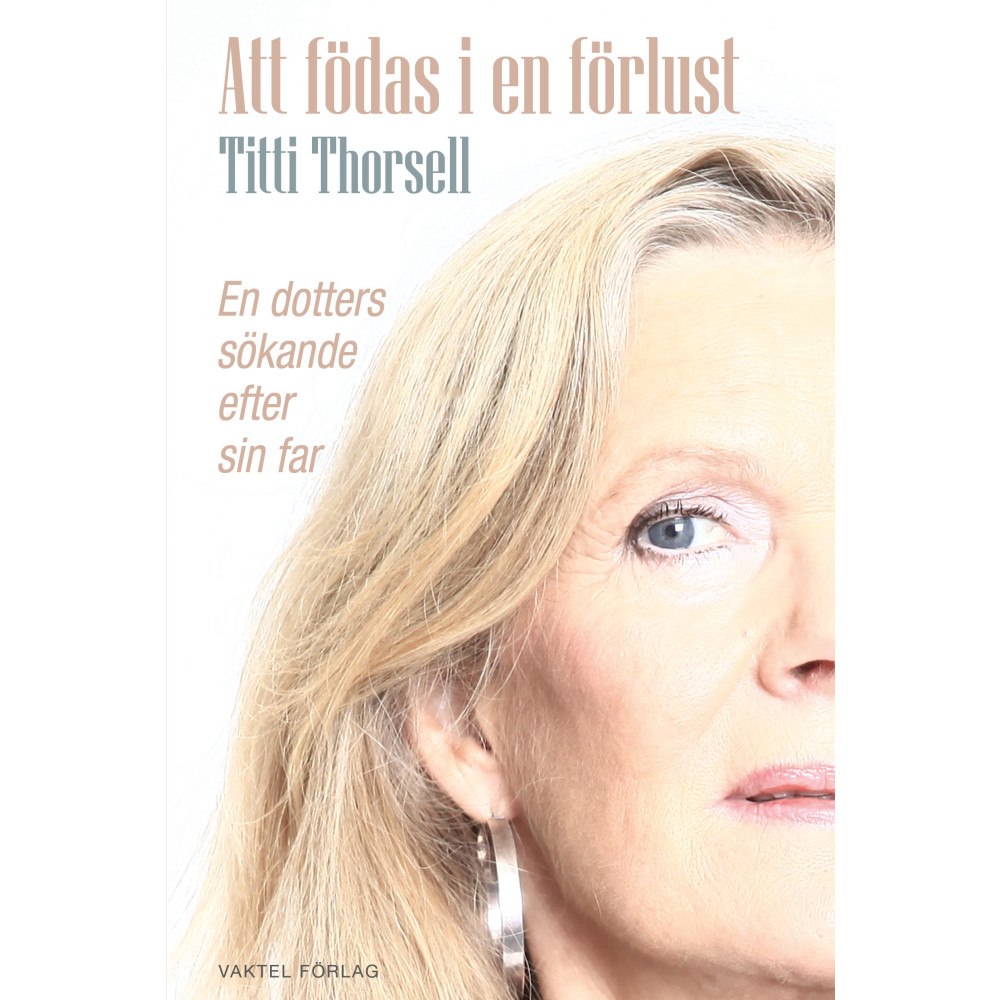 Titti Thorsell Att födas i en förlust : en dotters sökande efter sin far (bok, kartonnage)