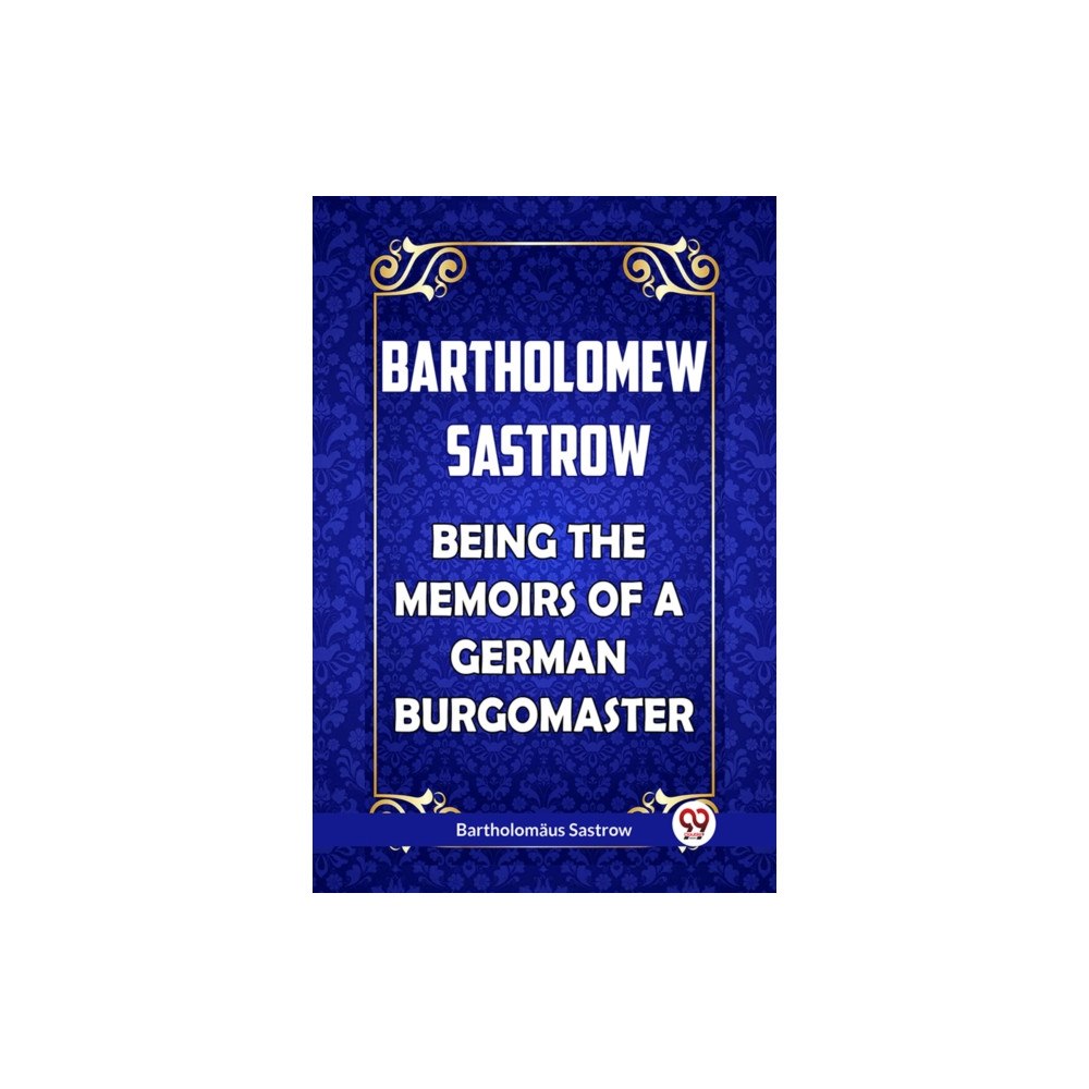 Double 9 Books LLP Bartholomew Sastrow Being the Memoirs of a German Burgomaster (häftad, eng)