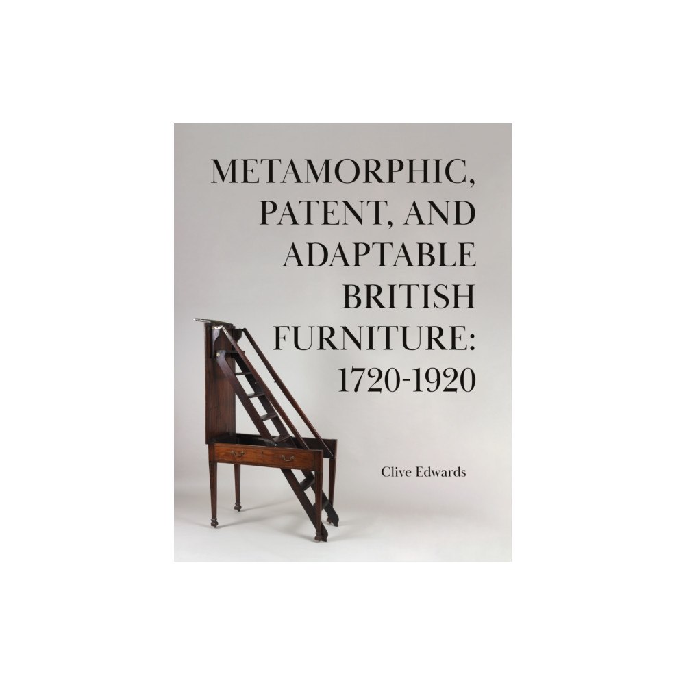 Troubador Publishing Metamorphic, Patent, and Adaptable British Furniture: 1720-1920 (inbunden, eng)
