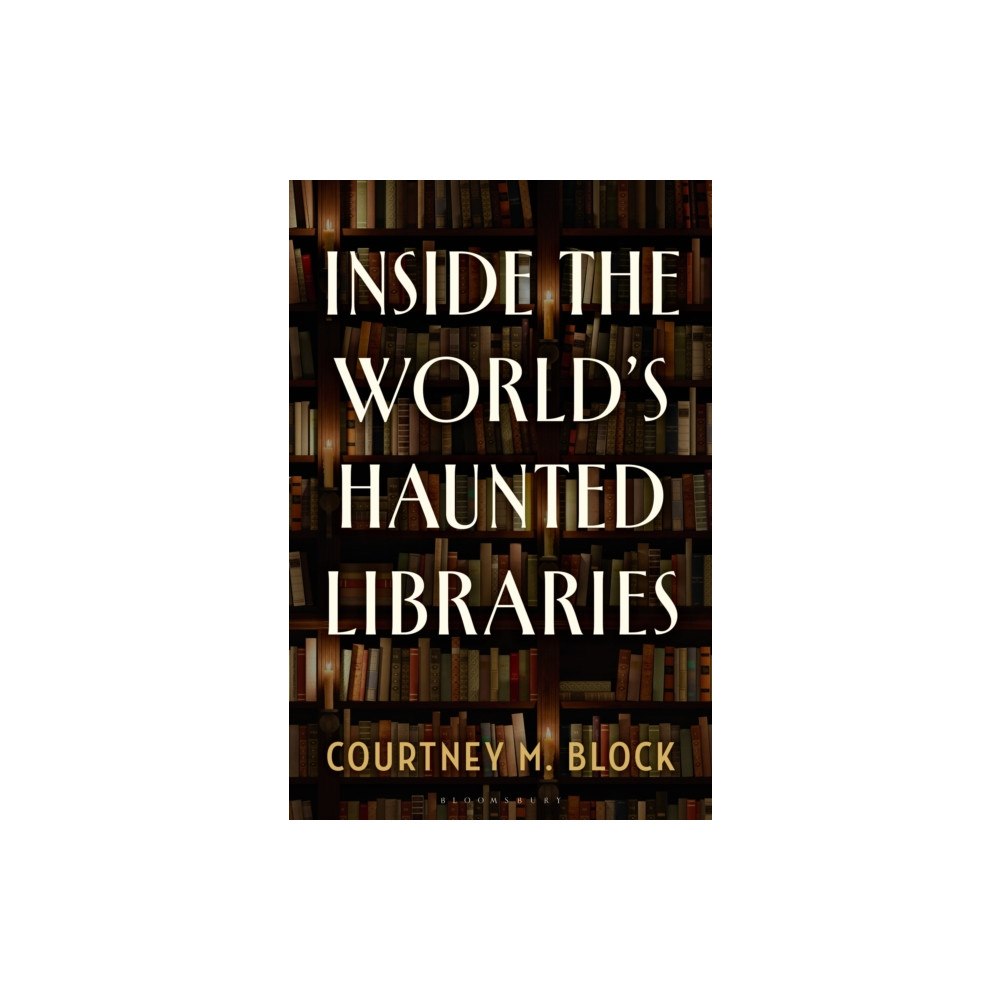 Bloomsbury Publishing PLC Inside the World’s Haunted Libraries (inbunden, eng)