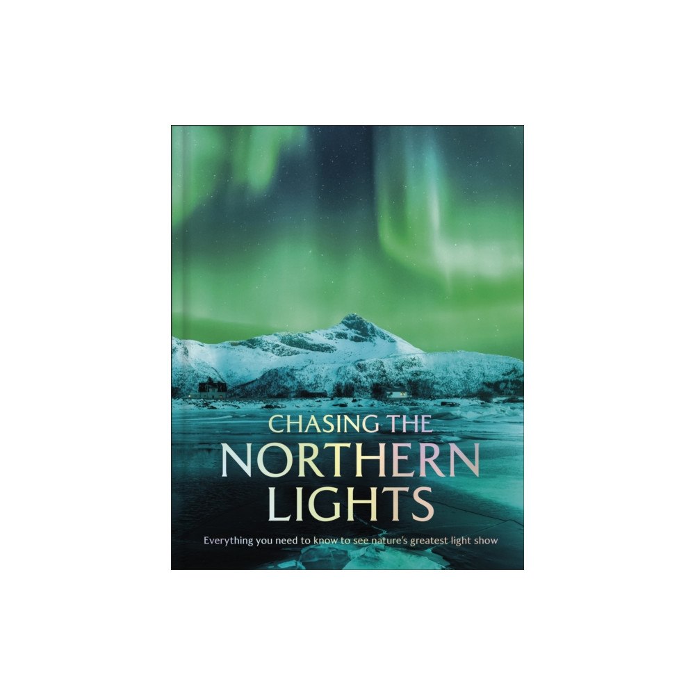 Dorling Kindersley Ltd Chasing the Northern Lights (inbunden, eng)