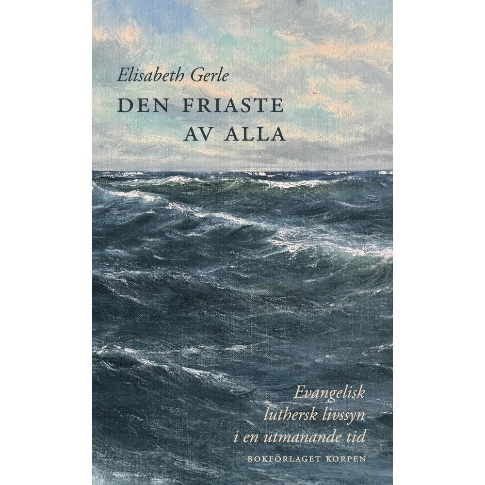 Elisabeth Gerle Den friaste av alla. Evangelisk luthersk livssyn i en utmanande tid (bok, danskt band)