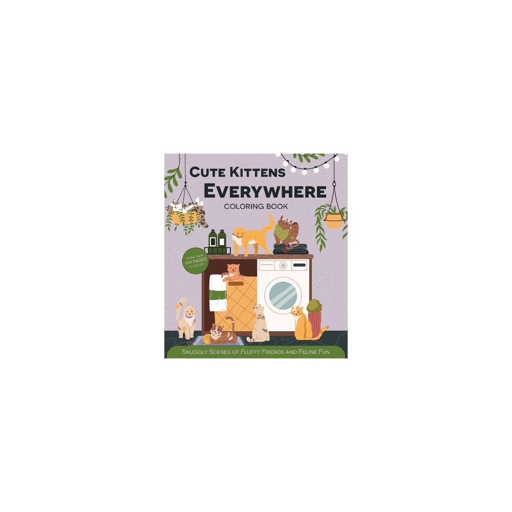 Editors of Chartwell Books Cute Kittens Everywhere Coloring Book: Snuggly Scenes of Fluffy Friends and Feline Fun - More Than 100 Pages to Color! (...