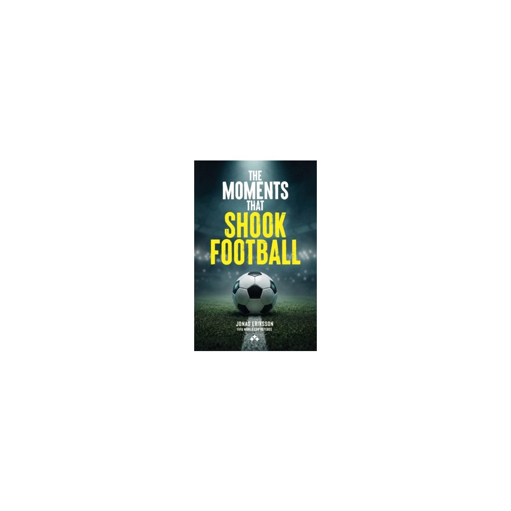 Jonas Eriksson The Moments That Shook Football : The untold stories behind the moments that changed football forever (häftad, eng)