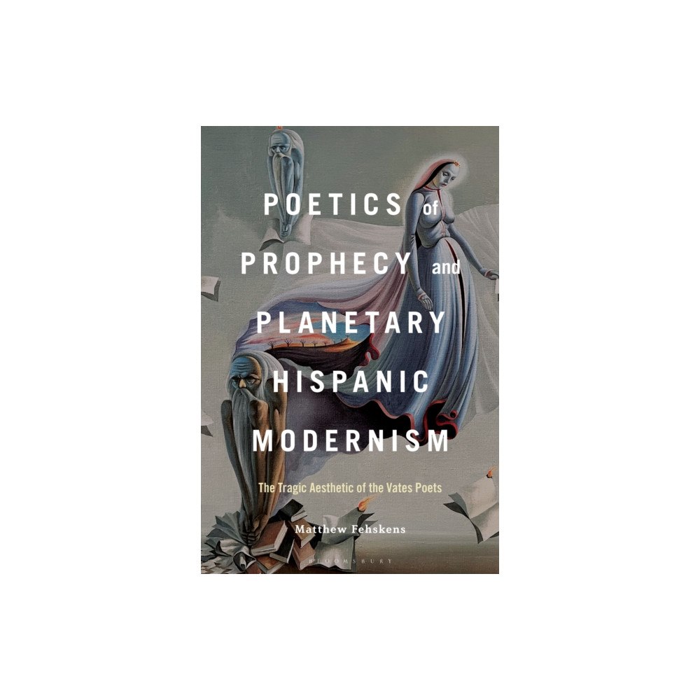 Bloomsbury Publishing PLC Poetics of Prophecy and Planetary Hispanic Modernism (inbunden, eng)