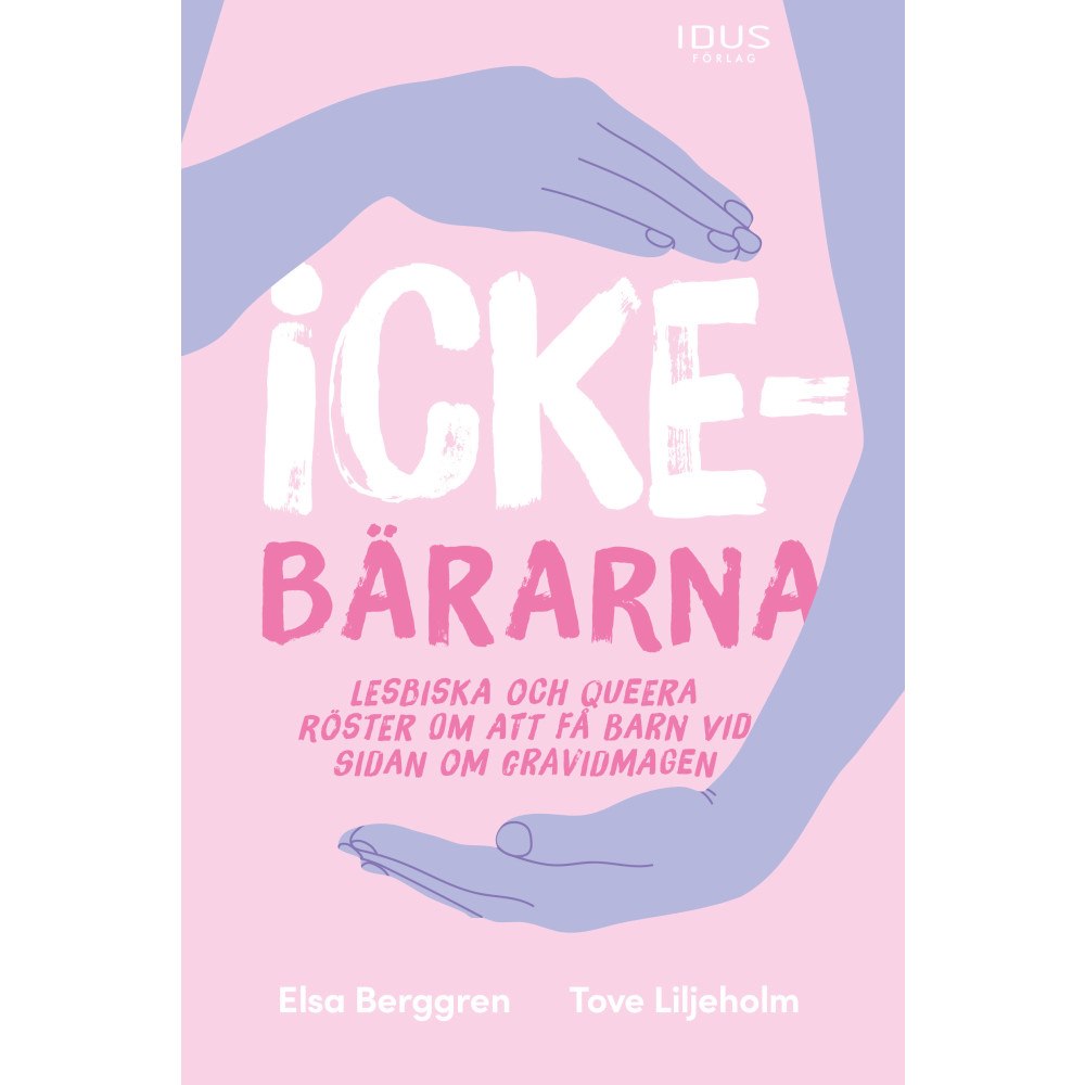 Tove Liljeholm Ickebärarna : lesbiska och queera röster om att få barn vid sidan om gravid (inbunden)