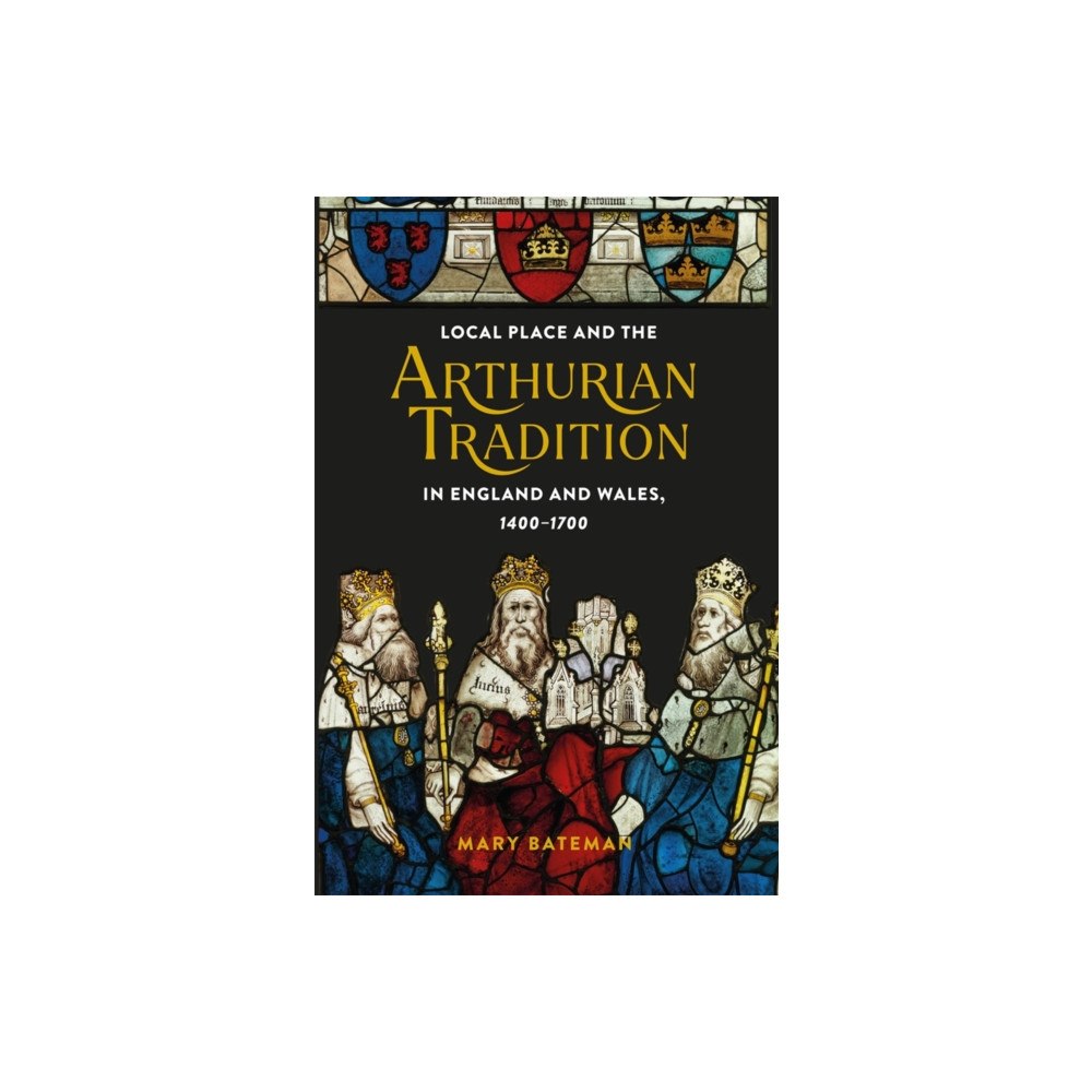 Boydell & Brewer Ltd Local Place and the Arthurian Tradition in England and Wales, 1400-1700 (häftad, eng)