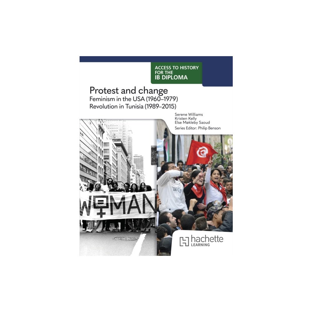Hachette Learning Access to History for the IB Diploma: Protest and change: Feminism in the USA (1960-1979) and Revolution in Tunisia (198...