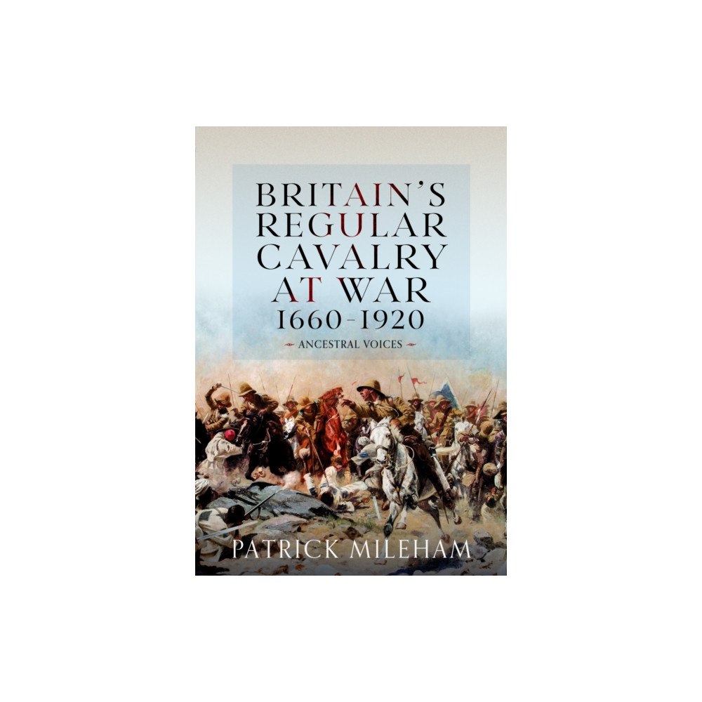 Pen & Sword Books Ltd Britain's Regular Cavalry at War 1660 - 1920 (inbunden, eng)