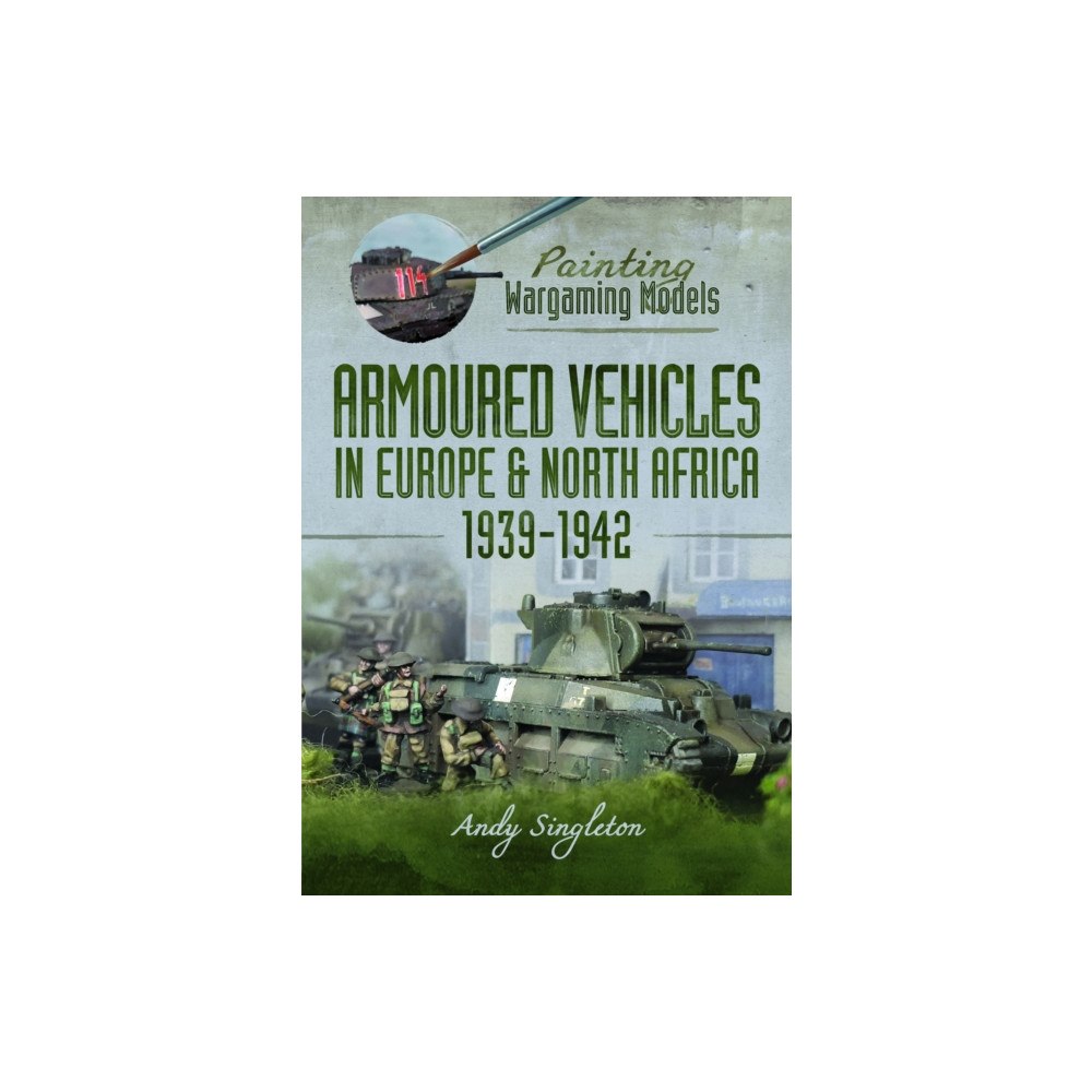 Pen & Sword Books Ltd Painting Wargaming Models: Armoured Vehicles in Europe and North Africa 1939-42 (häftad, eng)