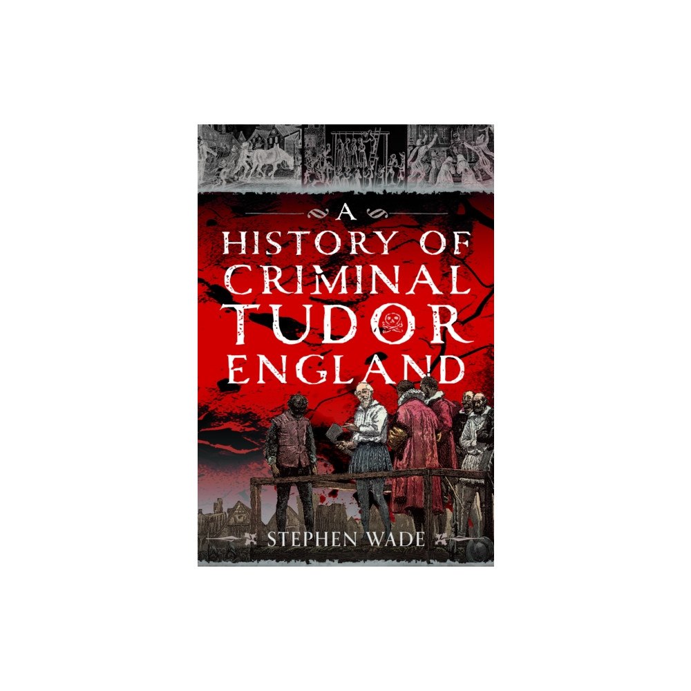 Pen & Sword Books Ltd A History of Criminal Tudor England (inbunden, eng)