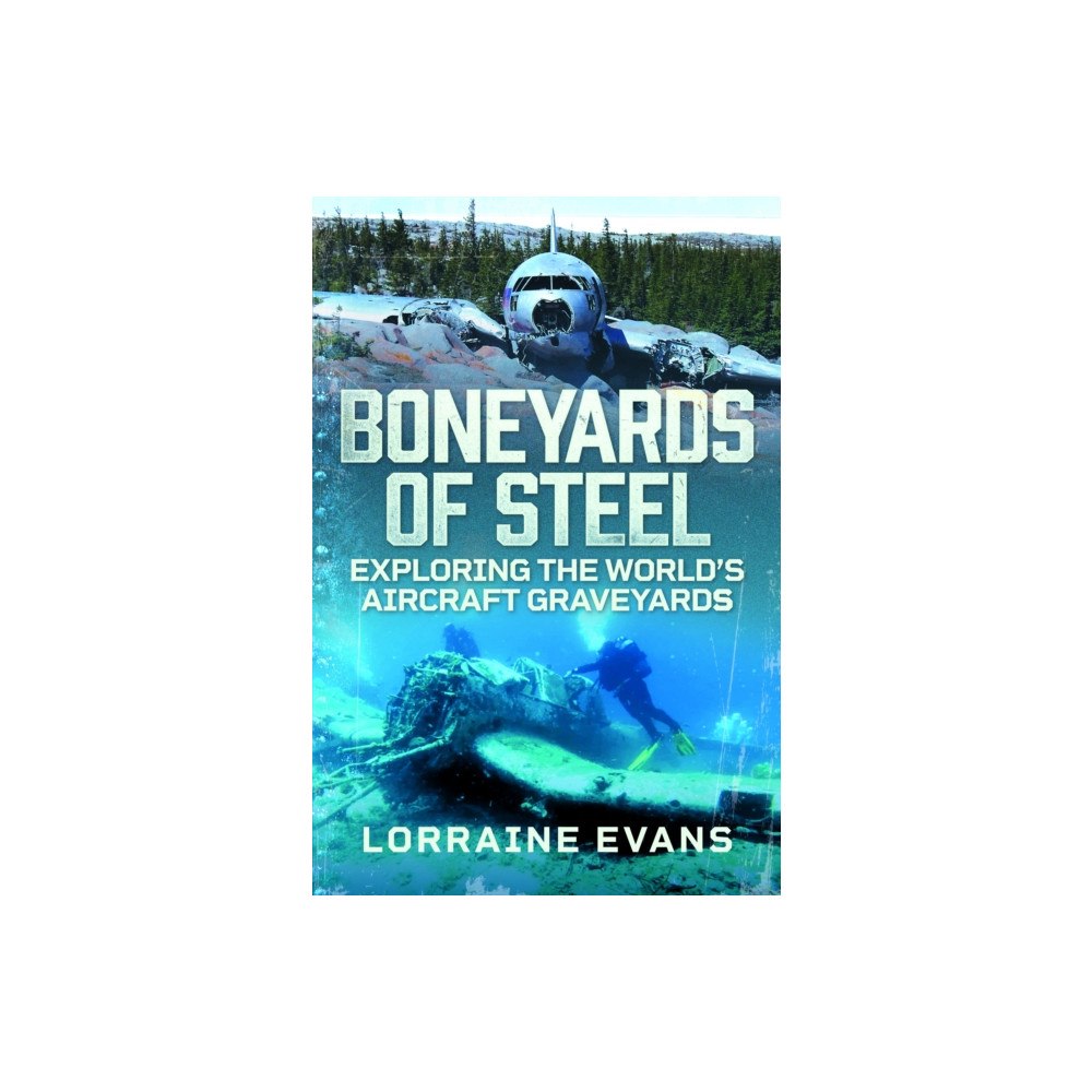 Pen & Sword Books Ltd Boneyards of Steel: Exploring the World's Aircraft Graveyards (inbunden, eng)
