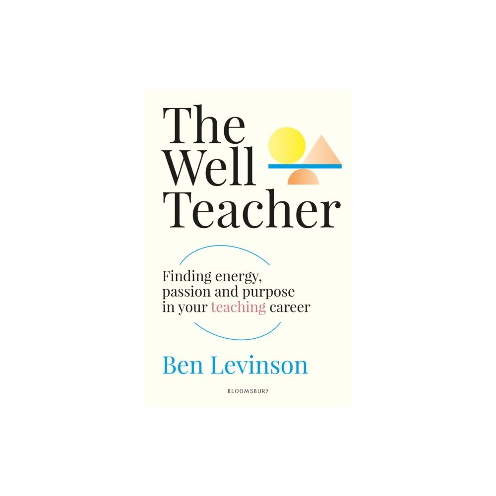 Bloomsbury Publishing PLC The Well Teacher: Finding energy, purpose and passion in your teaching career (häftad, eng)