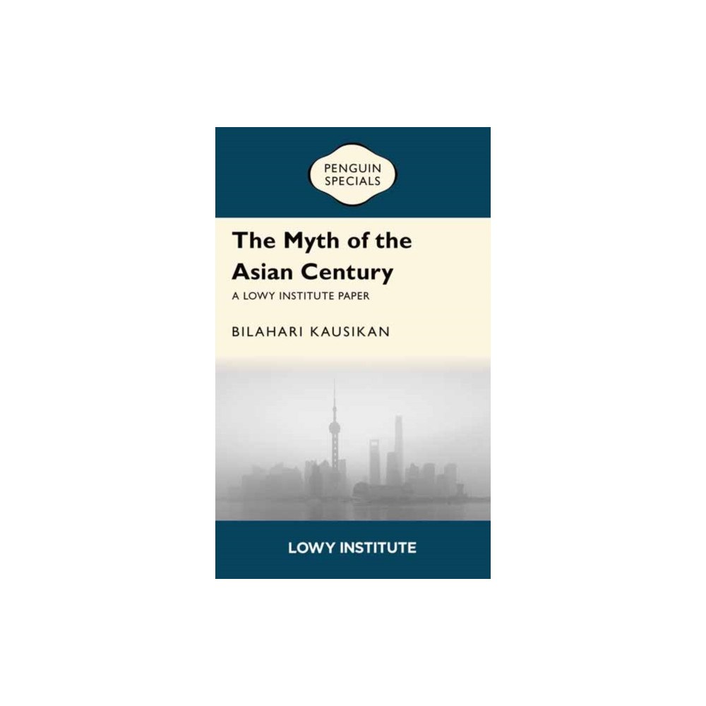 Penguin Random House Australia The Myth of the Asian Century | A Lowy Institute Paper: Penguin Special (häftad, eng)