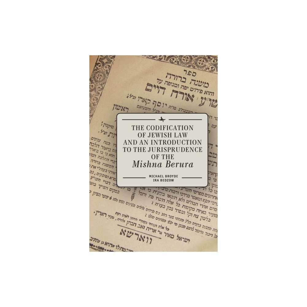 Academic Studies Press The Codification of Jewish Law and an Introduction to the Jurisprudence of the Mishna Berura (inbunden, eng)