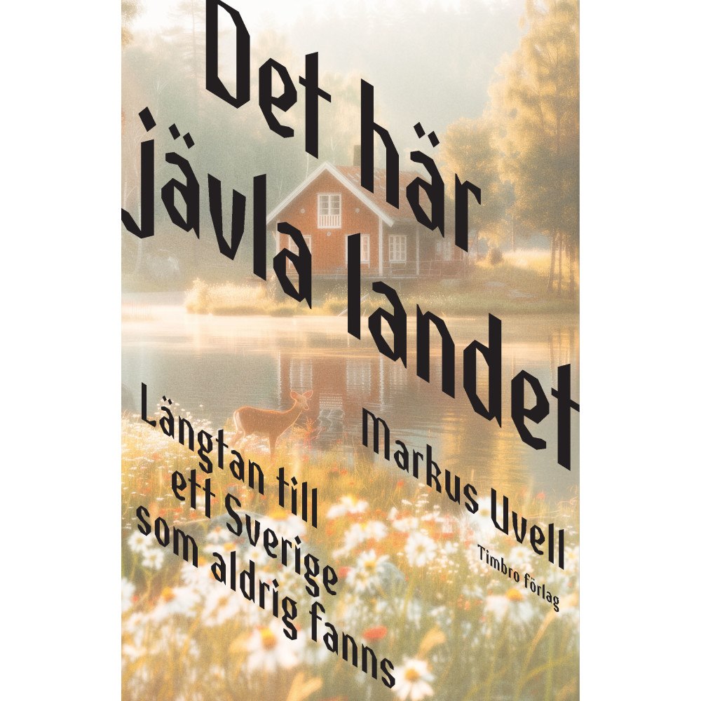 Markus Uvell Det här jävla landet : längtan till ett Sverige som aldrig fanns (inbunden)