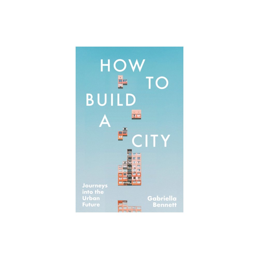 Headline Publishing Group How to Build a City (inbunden, eng)