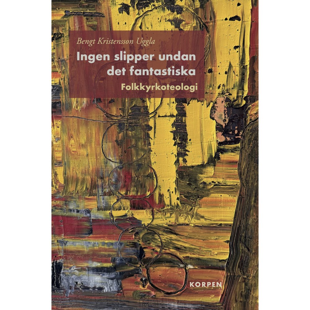 Bengt Kristensson Uggla Ingen slipper undan det fantastiska : folkkyrkoteologi (inbunden)