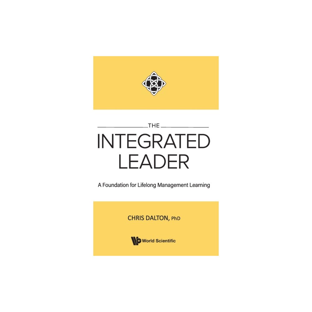 World Scientific Publishing Co Pte Ltd Integrated Leader, The: A Foundation For Lifelong Management Learning (inbunden, eng)