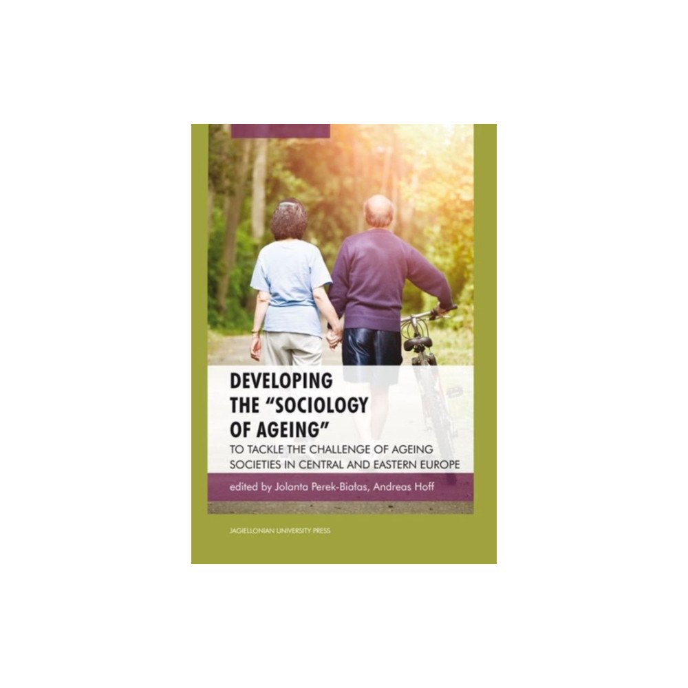 Uniwersytet Jagiellonski, Wydawnictwo Developing the "Sociology of Ageing" – To Tackle the Challenge of Ageing Societies in Central and Eastern Europe (häftad...