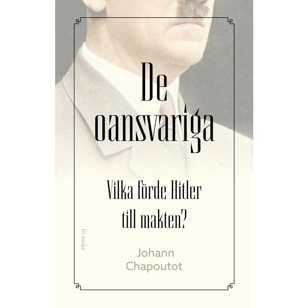 Johann Chapoutot De oansvariga : vilka förde Hitler till makten? (inbunden)