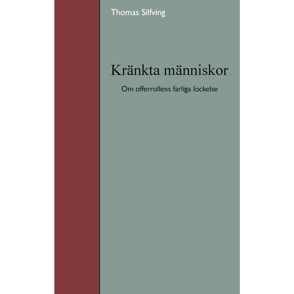 Thomas Silfving Kränkta människor : om offerrollens farliga lockelse (häftad)