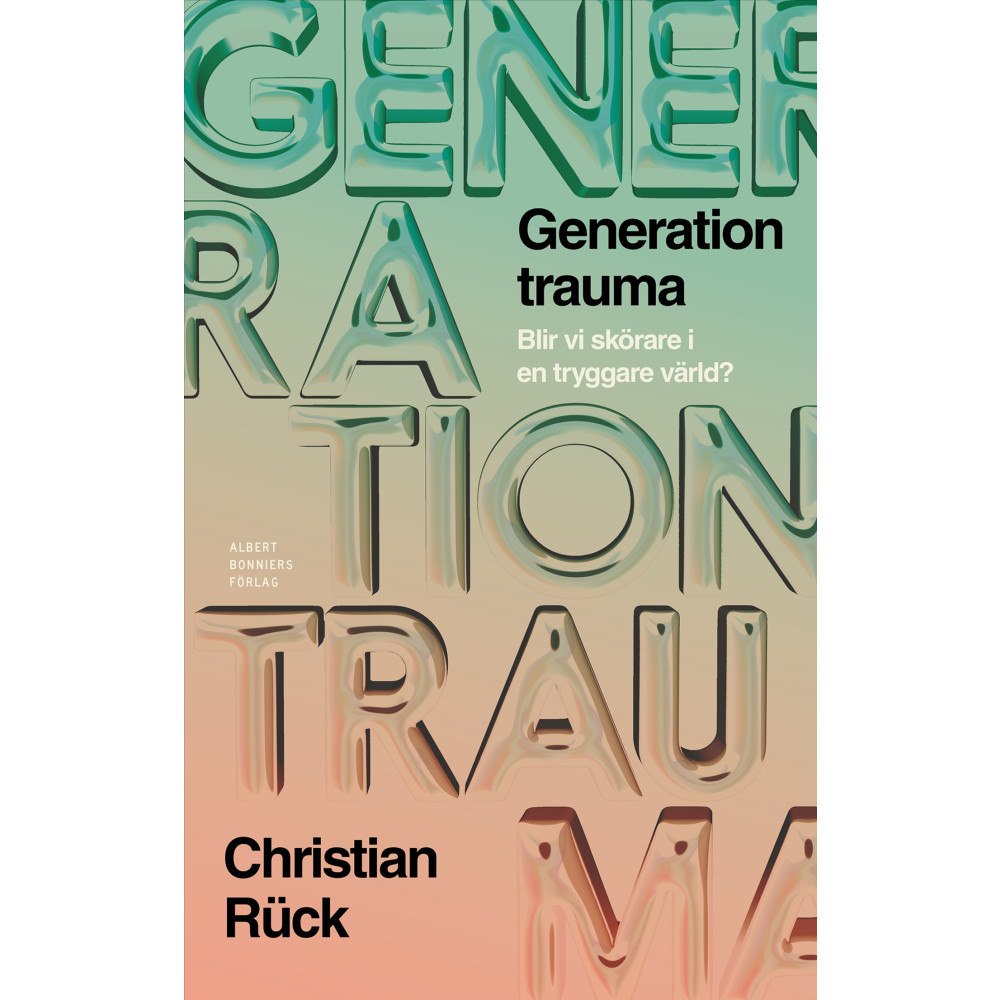 Christian Rück Generation trauma : blir vi skörare i en tryggare värld? (inbunden)