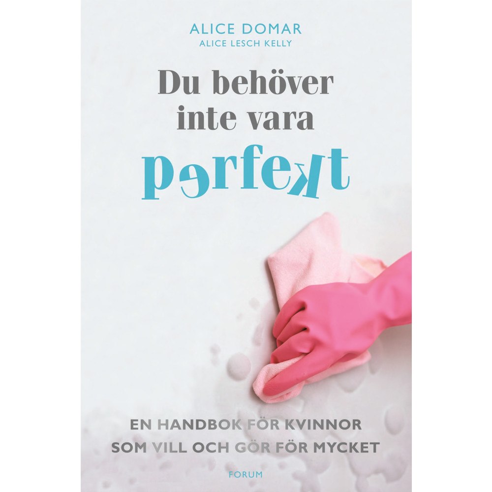 Alice Domar Du behöver inte vara perfekt : en handbok för kvinnor som vill och gör för mycket (inbunden)