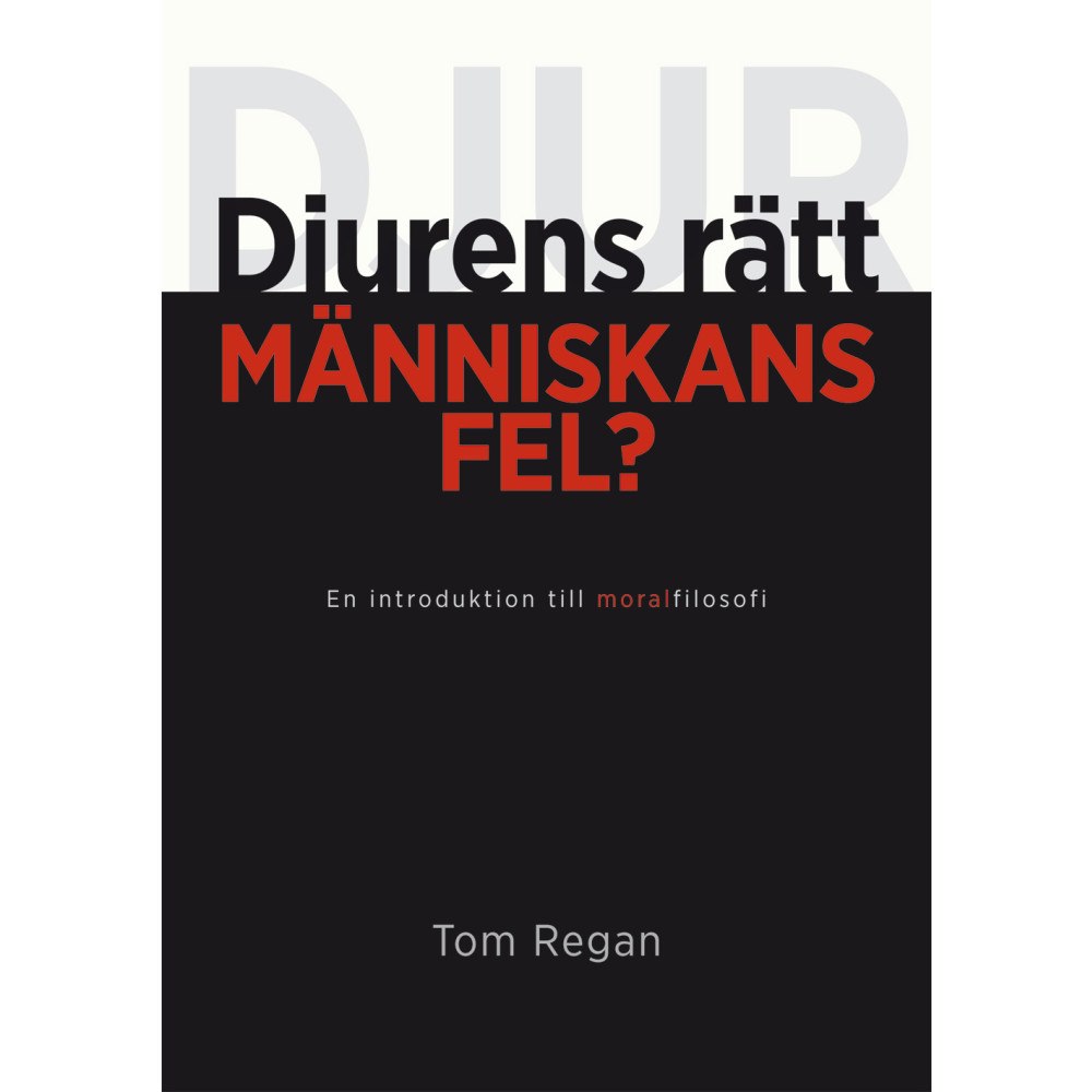 Tom Regan Djurens rätt, människans fel? : en introduktion till moralfilosofi (häftad)
