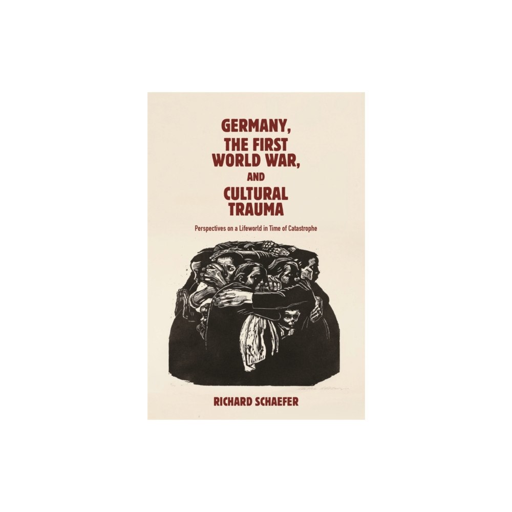 Boydell & Brewer Ltd Germany, the First World War, and Cultural Trauma (inbunden, eng)
