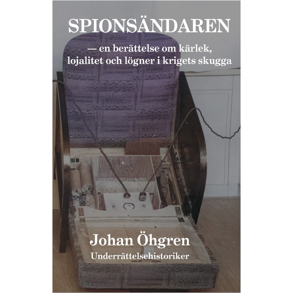Johan Öhgren Spionsändaren : en berättelse om kärlek, lojalitet och lögner i krigets skugga (inbunden)