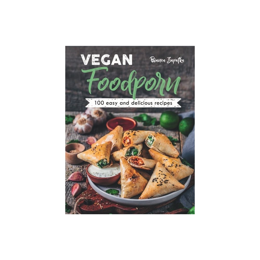 Bianca Zapatka Vegan Foodporn: 100 Easy and Delicious Recipes (inbunden, eng)