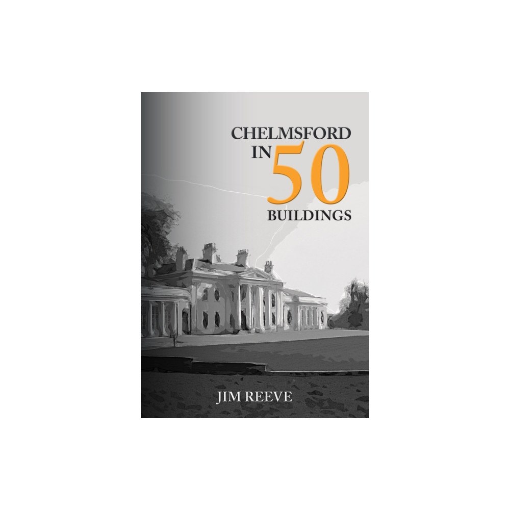 Amberley Publishing Chelmsford in 50 Buildings (häftad, eng)