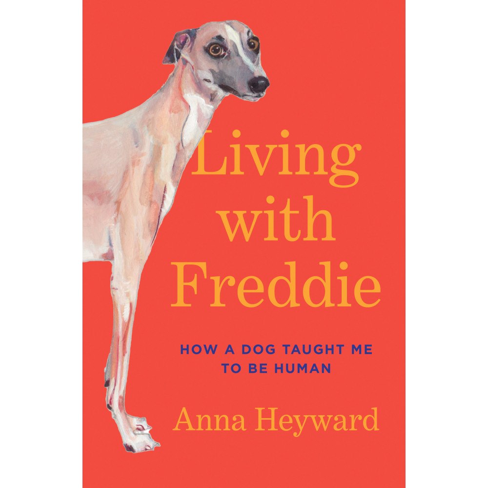 Anna Heyward Living with Freddie: How a Dog Taught Me to Be Human (inbunden, eng)
