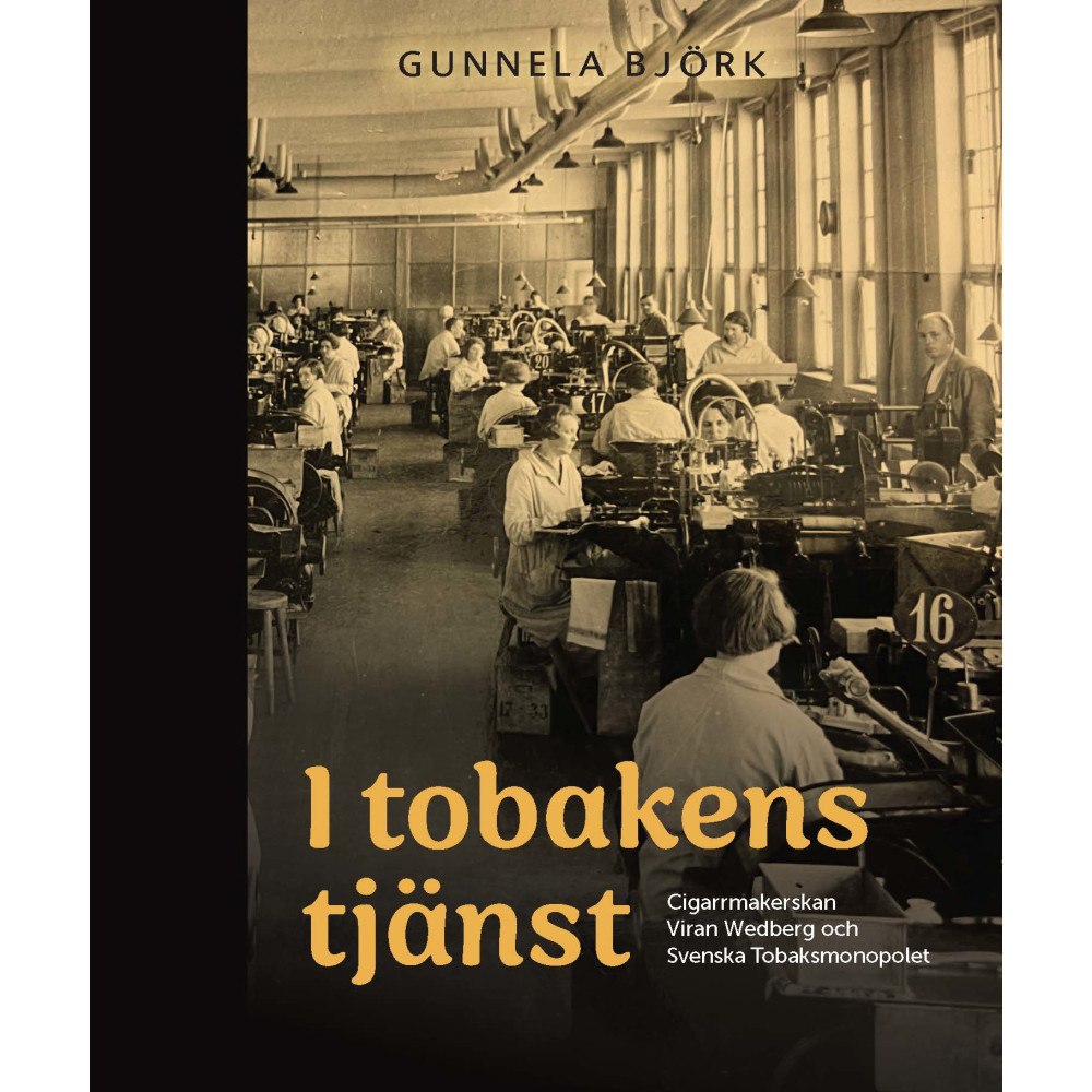 Gunnela Björk I tobakens tjänst : cigarrmakerskan Viran Wedberg och Svenska Tobaksmonopolet (inbunden)