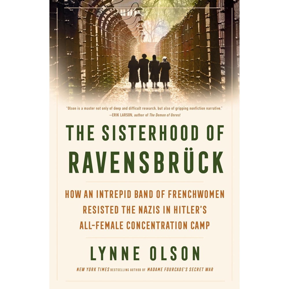 Lynne Olson The Sisterhood of Ravensbruck: How an Intrepid Band of Frenchwomen Resisted the Nazis in Hitler's All-Female Concentrati...