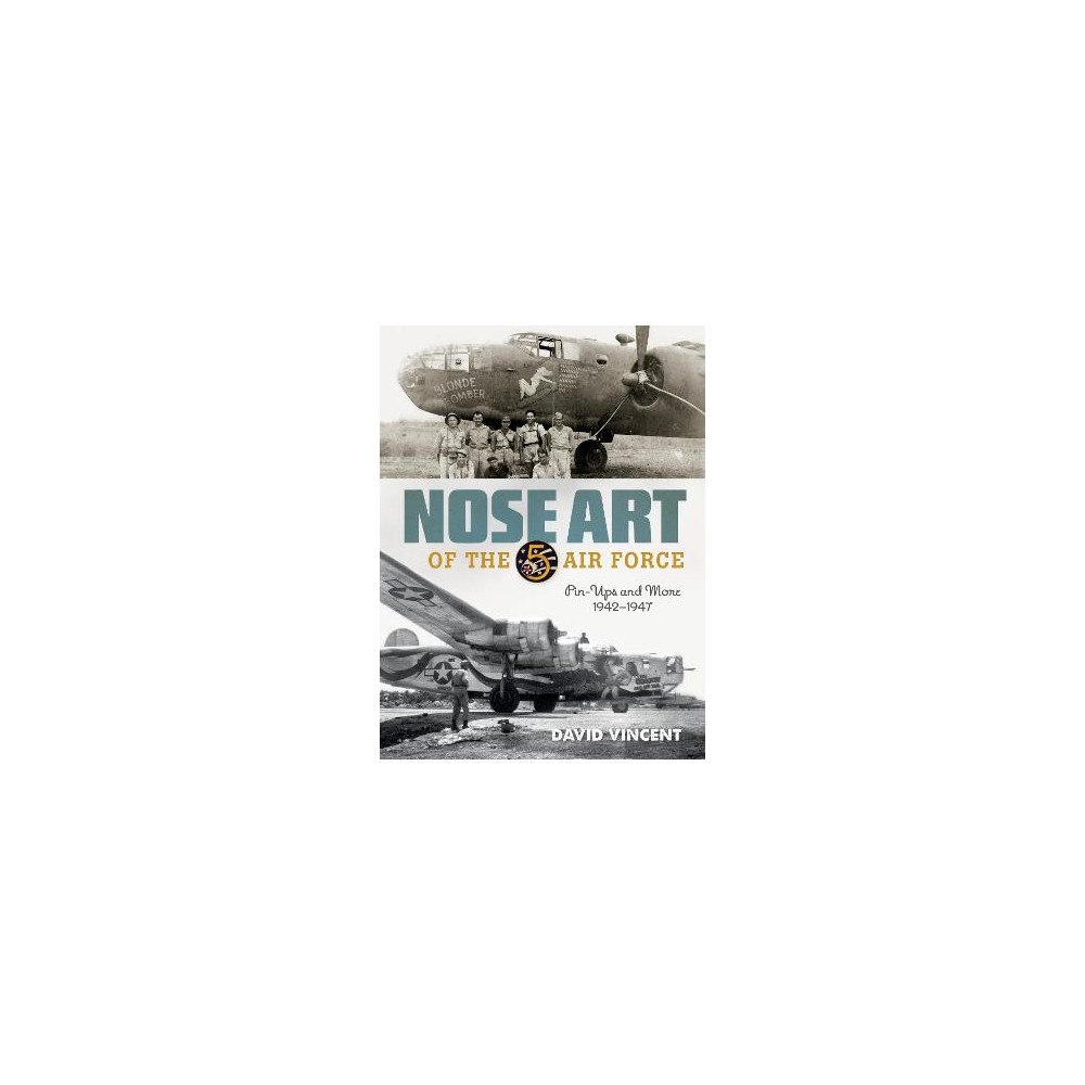 David Vincent Nose Art of the 5th Air Force: Pin-Ups and More, 1942–1947 (inbunden, eng)